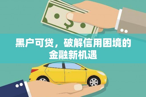 巫溪黑户可贷，破解信用困境的金融新机遇