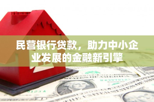 巫溪民营银行贷款，助力中小企业发展的金融新引擎
