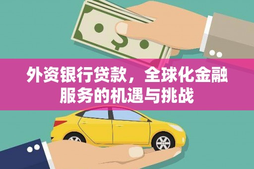 巫溪外资银行贷款，全球化金融服务的机遇与挑战